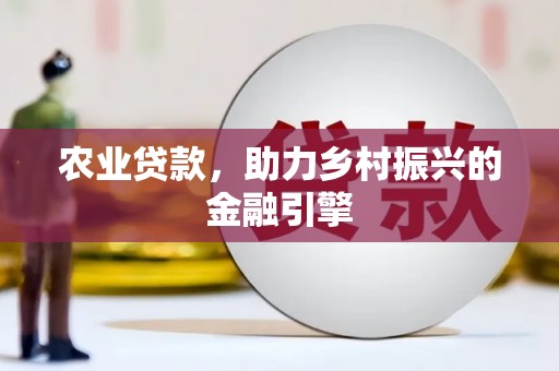石景山农业贷款，助力乡村振兴的金融引擎