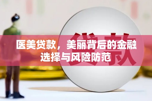 石景山医美贷款，美丽背后的金融选择与风险防范