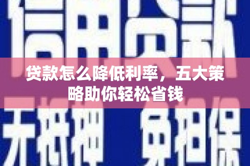 石景山贷款怎么降低利率，五大策略助你轻松省钱