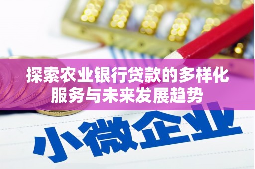 石景山探索农业银行贷款的多样化服务与未来发展趋势