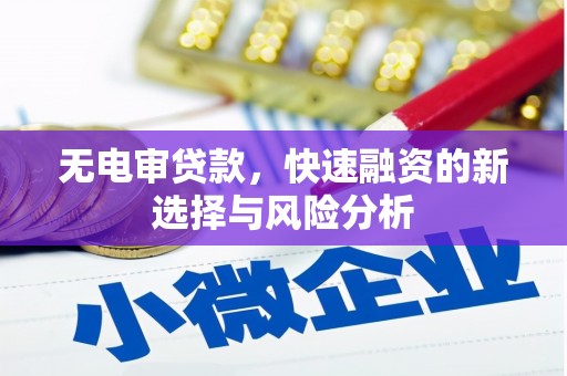 石景山无电审贷款，快速融资的新选择与风险分析