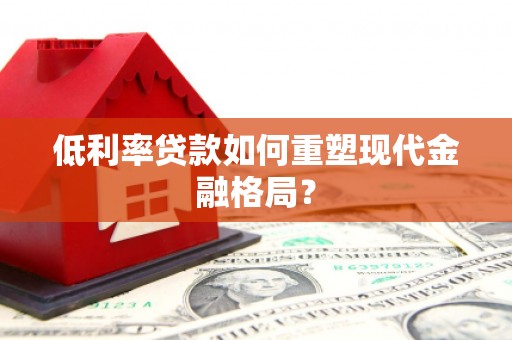 石景山低利率贷款如何重塑现代金融格局？