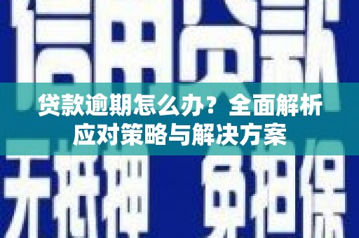 石景山贷款逾期怎么办？全面解析应对策略与解决方案