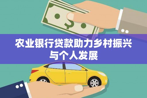 石景山农业银行贷款助力乡村振兴与个人发展