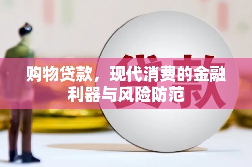 石景山购物贷款，现代消费的金融利器与风险防范