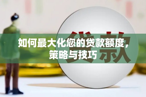 石景山如何最大化您的贷款额度，策略与技巧
