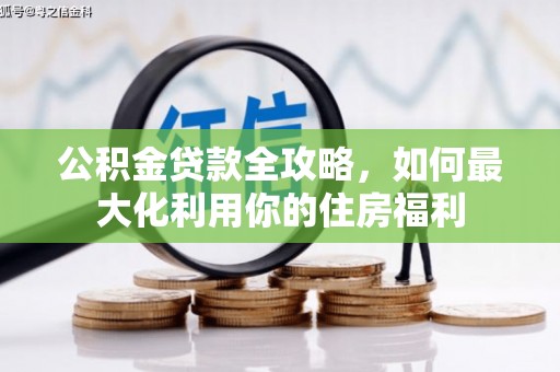 石景山公积金贷款全攻略，如何最大化利用你的住房福利