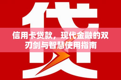 石景山信用卡贷款，现代金融的双刃剑与智慧使用指南