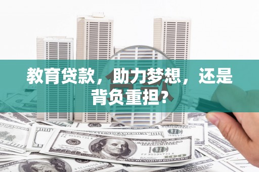 石景山教育贷款，助力梦想，还是背负重担？