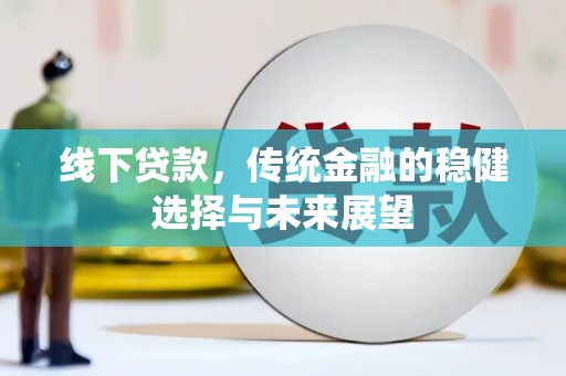 石景山线下贷款，传统金融的稳健选择与未来展望