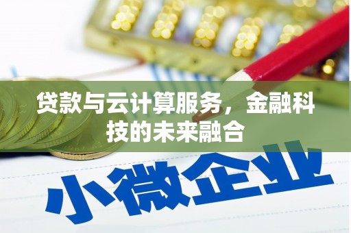 石景山贷款与云计算服务，金融科技的未来融合