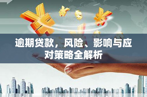 石景山逾期贷款，风险、影响与应对策略全解析