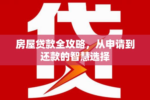 石景山房屋贷款全攻略，从申请到还款的智慧选择