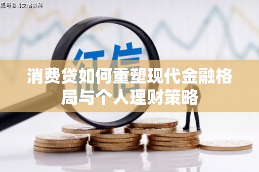 石景山消费贷如何重塑现代金融格局与个人理财策略