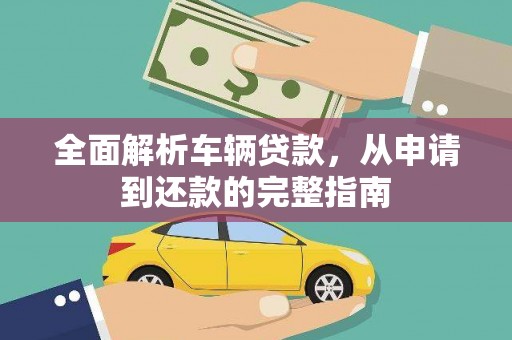 石景山全面解析车辆贷款，从申请到还款的完整指南