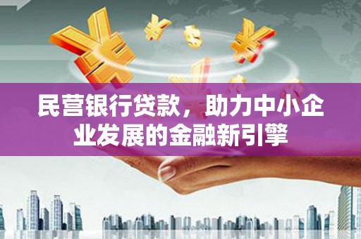 石景山民营银行贷款，助力中小企业发展的金融新引擎