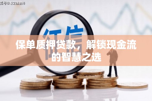 石景山保单质押贷款，解锁现金流的智慧之选