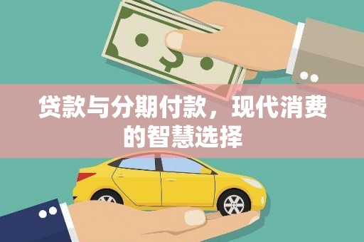 石景山贷款与分期付款，现代消费的智慧选择