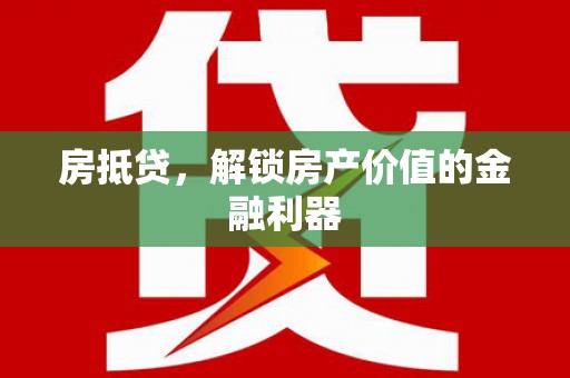 石景山房抵贷，解锁房产价值的金融利器