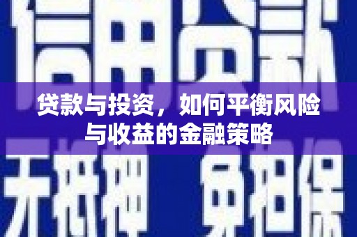 石景山贷款与投资，如何平衡风险与收益的金融策略